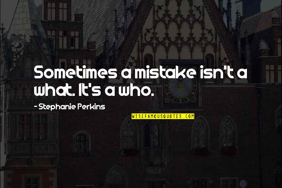 Fiddlehead Quotes By Stephanie Perkins: Sometimes a mistake isn't a what. It's a