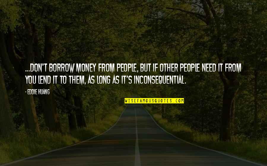 Fiddleheads New London Quotes By Eddie Huang: ...don't borrow money from people, but if other Fiddleheads New London Quotes By Eddie Huang: ...don't borrow money from people, but if other