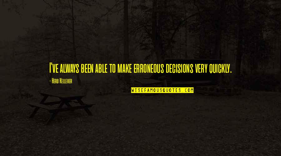 Fiddleheads New London Quotes By Herb Kelleher: I've always been able to make erroneous decisions Fiddleheads New London Quotes By Herb Kelleher: I've always been able to make erroneous decisions