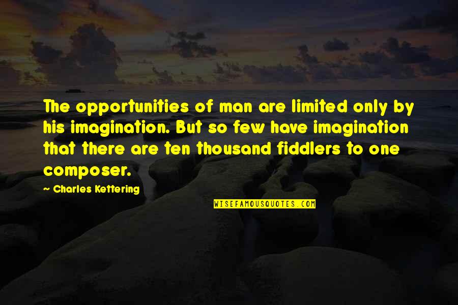 Fiddlers Quotes By Charles Kettering: The opportunities of man are limited only by