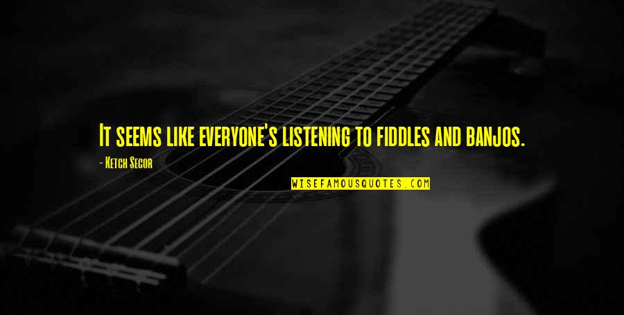 Fiddles Quotes By Ketch Secor: It seems like everyone's listening to fiddles and