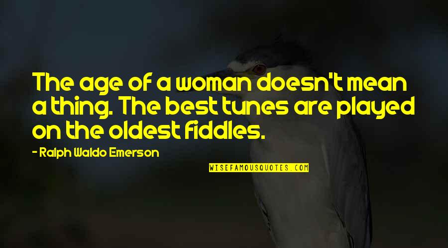 Fiddles Quotes By Ralph Waldo Emerson: The age of a woman doesn't mean a