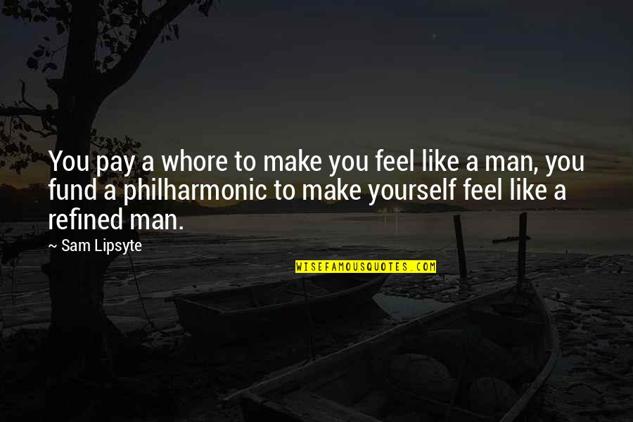 Fiddling Fingers Quotes By Sam Lipsyte: You pay a whore to make you feel Fiddling Fingers Quotes By Sam Lipsyte: You pay a whore to make you feel