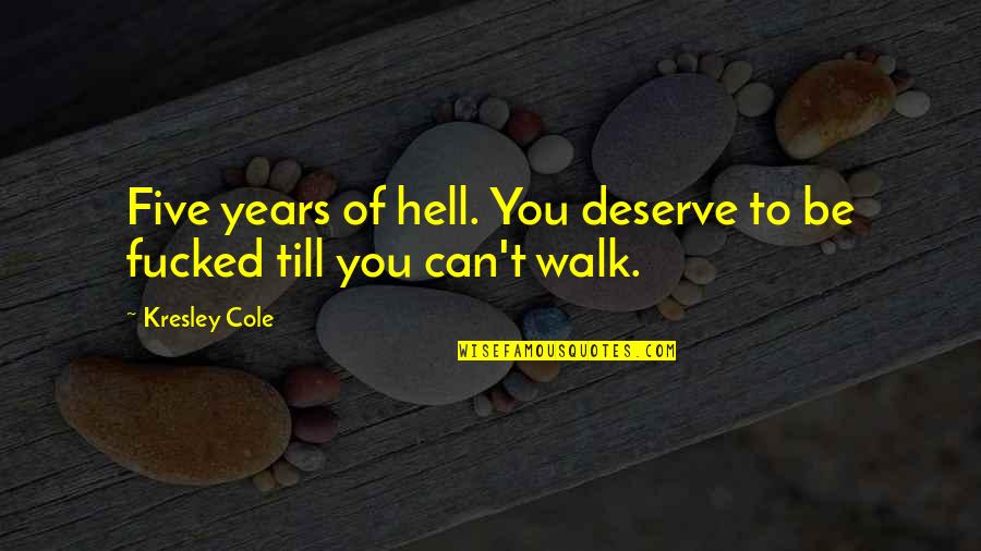 Fiddling For Worms Quotes By Kresley Cole: Five years of hell. You deserve to be
