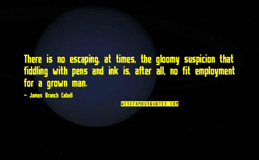 Fiddling Quotes By James Branch Cabell: There is no escaping, at times, the gloomy