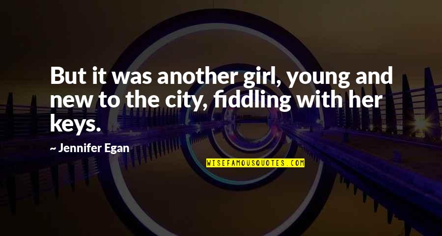 Fiddling Quotes By Jennifer Egan: But it was another girl, young and new