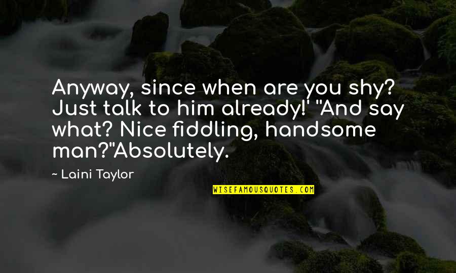 Fiddling Quotes By Laini Taylor: Anyway, since when are you shy? Just talk