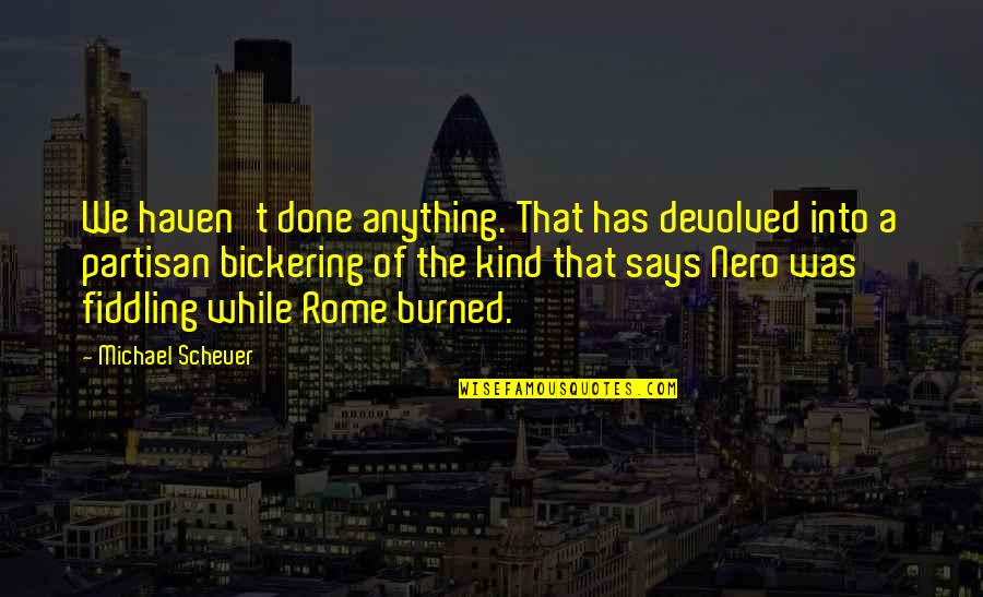 Fiddling While Rome Quotes By Michael Scheuer: We haven't done anything. That has devolved into