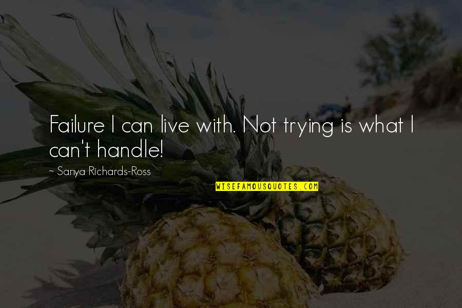Fiddyment Farm Quotes By Sanya Richards-Ross: Failure I can live with. Not trying is Fiddyment Farm Quotes By Sanya Richards-Ross: Failure I can live with. Not trying is