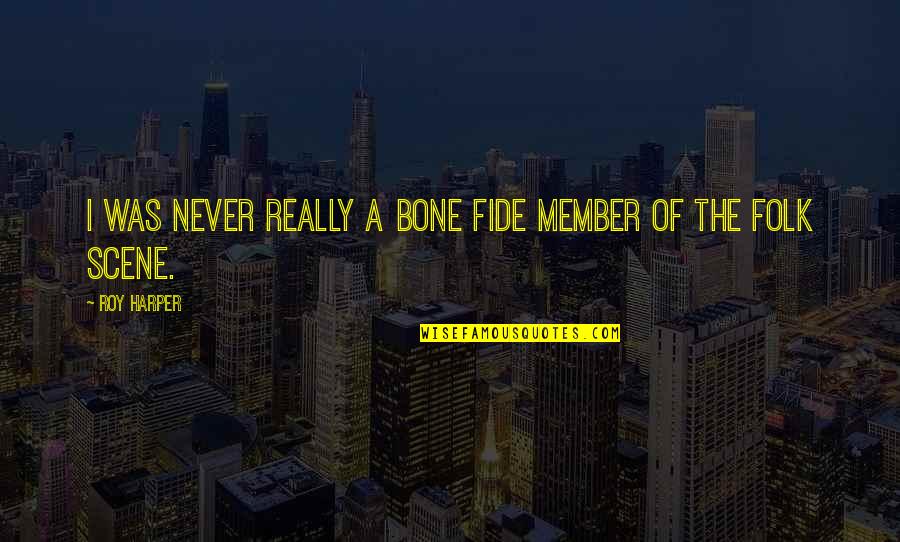 Fide Quotes By Roy Harper: I was never really a bone fide member