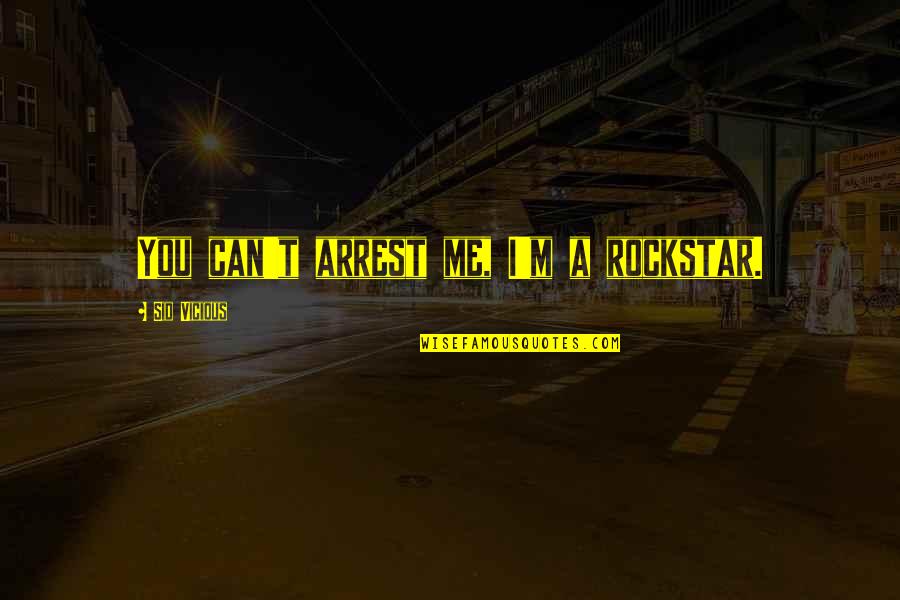 Fide Quotes By Sid Vicious: You can't arrest me, I'm a rockstar.