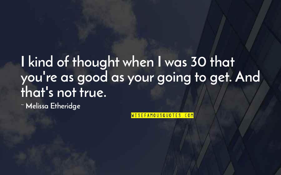 Fidei Quotes By Melissa Etheridge: I kind of thought when I was 30