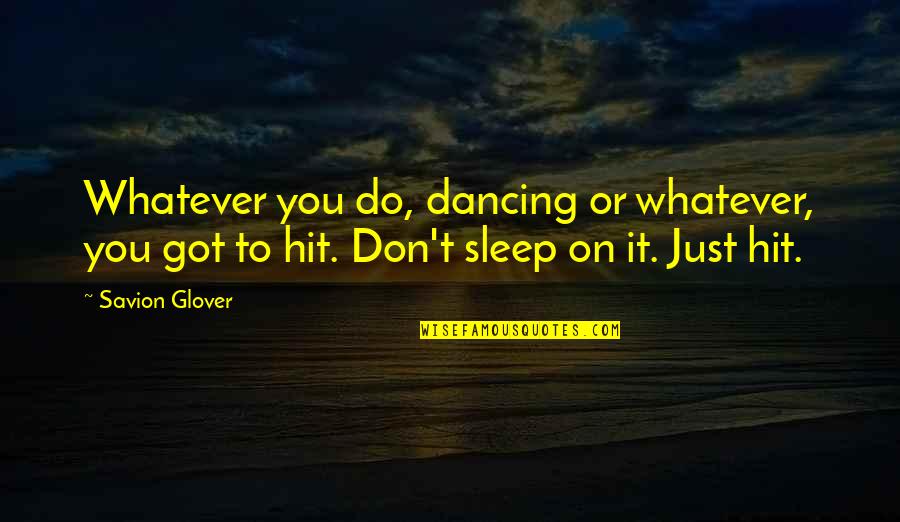Fidei Quotes By Savion Glover: Whatever you do, dancing or whatever, you got