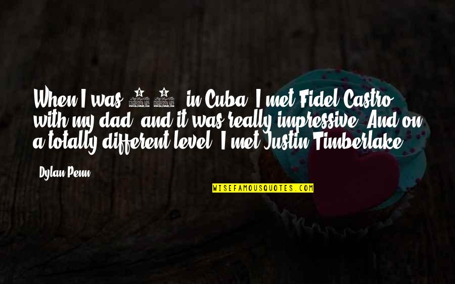 Fidel Castro Cuba Quotes By Dylan Penn: When I was 14, in Cuba, I met