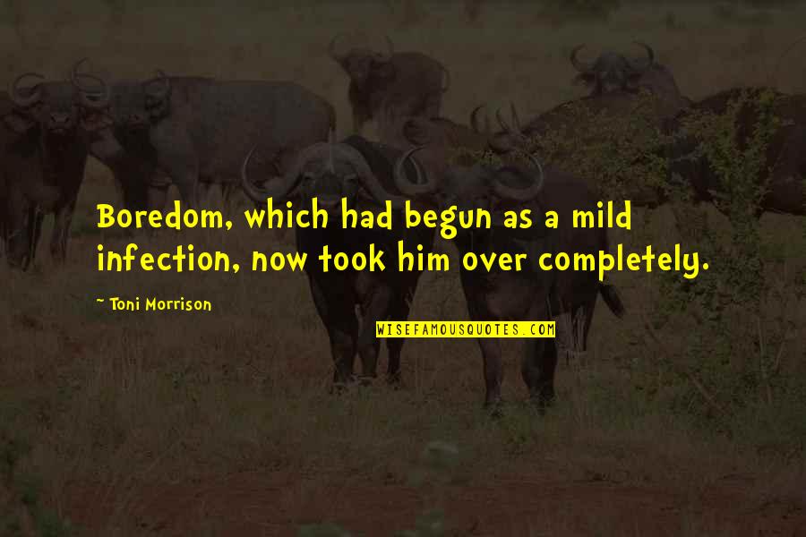 Fidel Castro Inspirational Quotes By Toni Morrison: Boredom, which had begun as a mild infection,