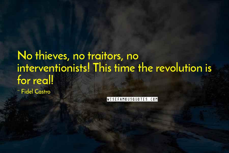 Fidel Castro quotes: No thieves, no traitors, no interventionists! This time the revolution is for real!