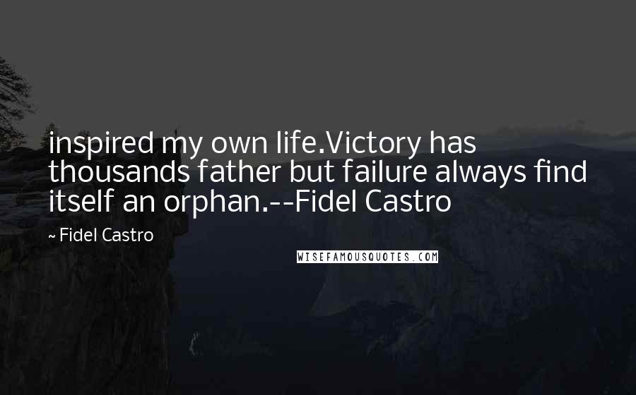 Fidel Castro quotes: inspired my own life.Victory has thousands father but failure always find itself an orphan.--Fidel Castro