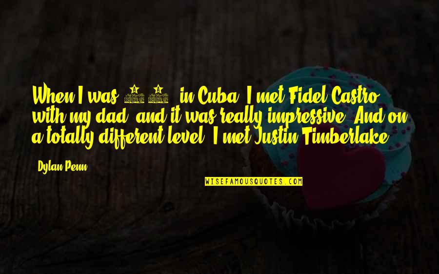 Fidel Quotes By Dylan Penn: When I was 14, in Cuba, I met