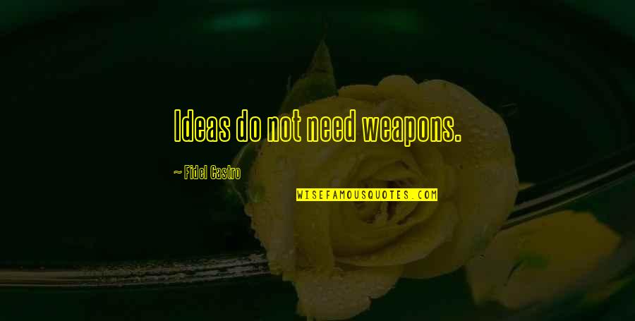 Fidel Quotes By Fidel Castro: Ideas do not need weapons.