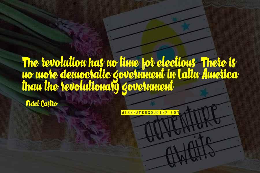 Fidel Quotes By Fidel Castro: The revolution has no time for elections. There