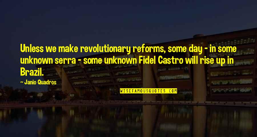 Fidel Quotes By Janio Quadros: Unless we make revolutionary reforms, some day -