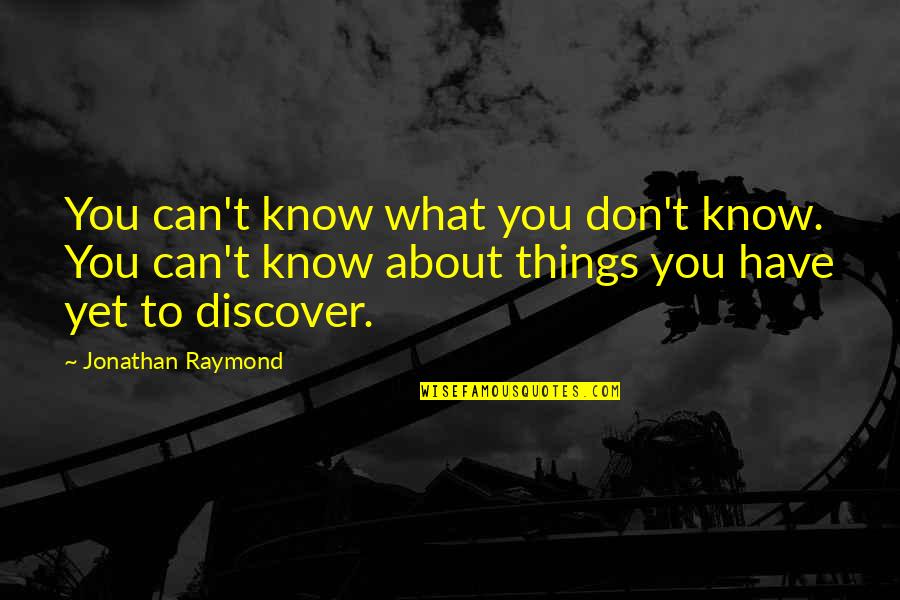 Fidel V Ramos Quotes By Jonathan Raymond: You can't know what you don't know. You Fidel V Ramos Quotes By Jonathan Raymond: You can't know what you don't know. You