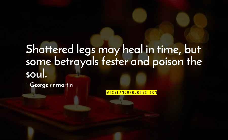 Fidela Fernandez Quotes By George R R Martin: Shattered legs may heal in time, but some