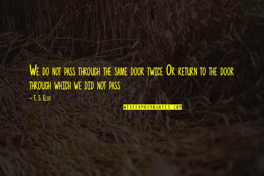 Fidela Fernandez Quotes By T. S. Eliot: We do not pass through the same door