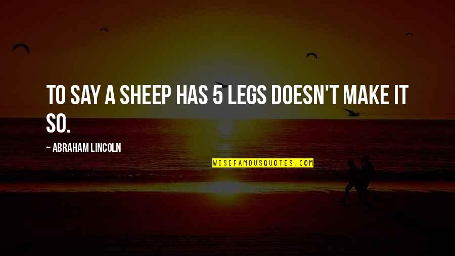 Fidelidade Seguros Quotes By Abraham Lincoln: To say a sheep has 5 legs doesn't