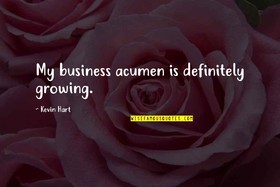 Fidelina Concepcion Quotes By Kevin Hart: My business acumen is definitely growing. Fidelina Concepcion Quotes By Kevin Hart: My business acumen is definitely growing.