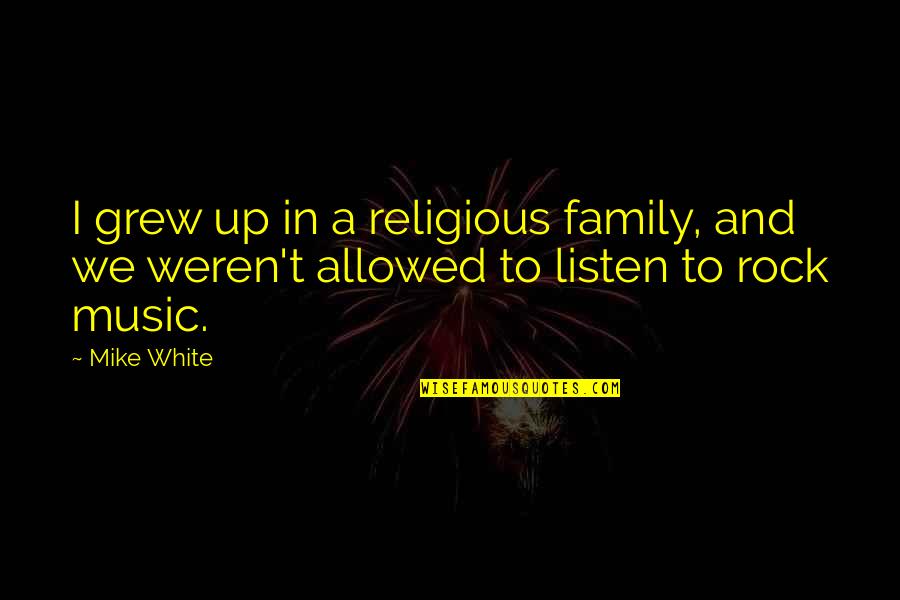 Fidelino Ruiz Quotes By Mike White: I grew up in a religious family, and