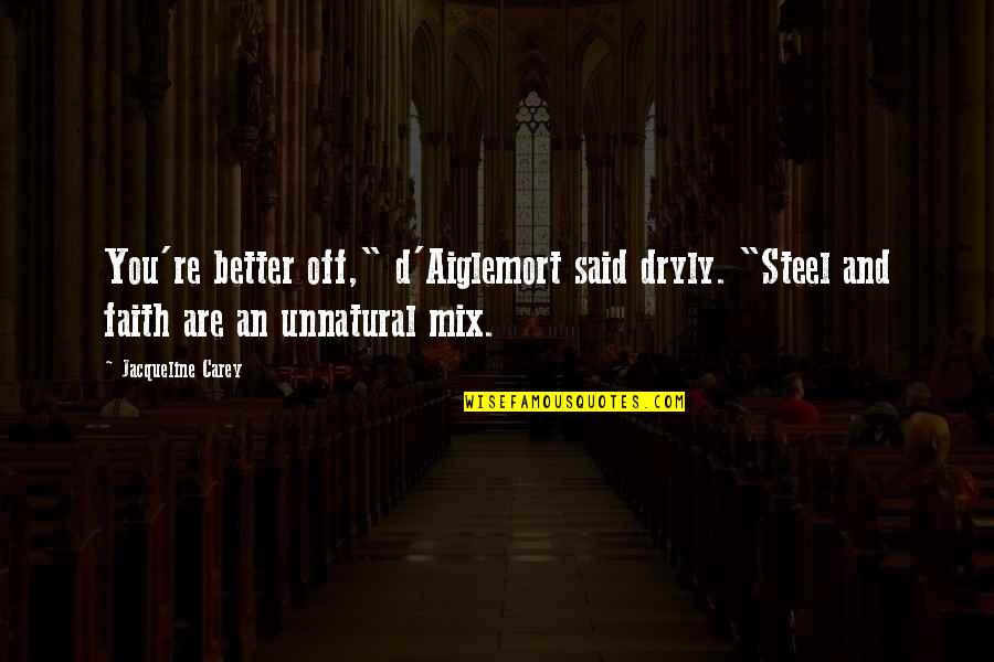 Fidelitas Sistema Quotes By Jacqueline Carey: You're better off," d'Aiglemort said dryly. "Steel and
