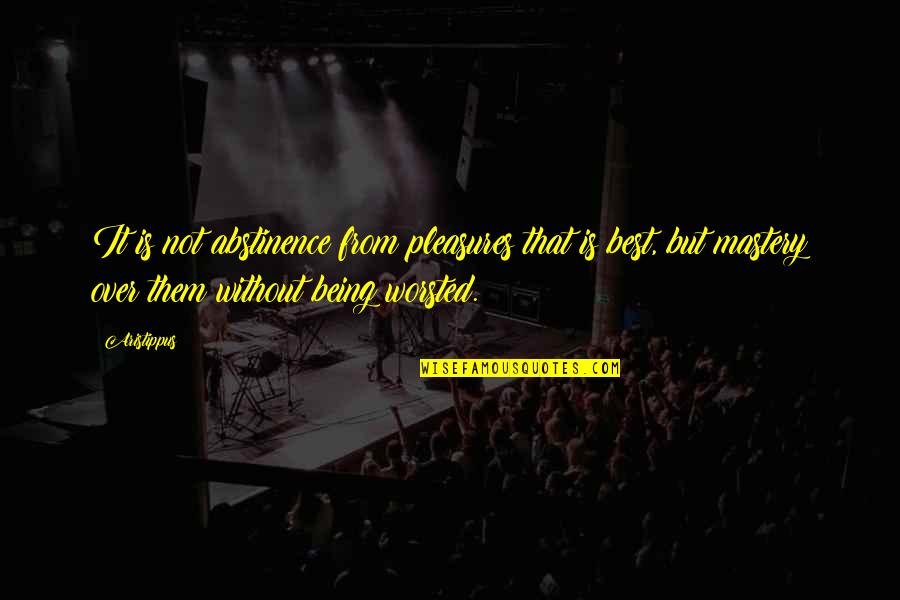 Fidelitas Virtual Quotes By Aristippus: It is not abstinence from pleasures that is Fidelitas Virtual Quotes By Aristippus: It is not abstinence from pleasures that is