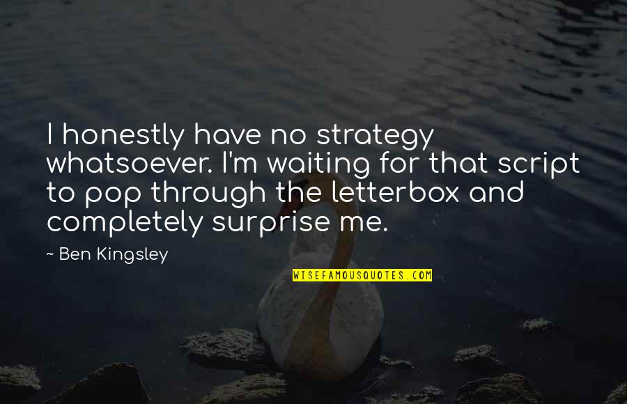 Fidelities Quotes By Ben Kingsley: I honestly have no strategy whatsoever. I'm waiting