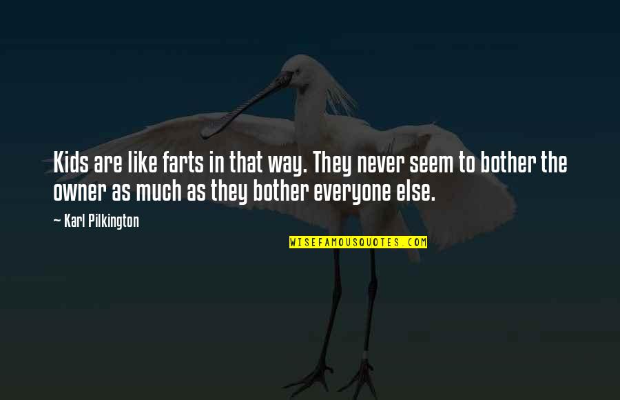 Fidelitone Quotes By Karl Pilkington: Kids are like farts in that way. They Fidelitone Quotes By Karl Pilkington: Kids are like farts in that way. They