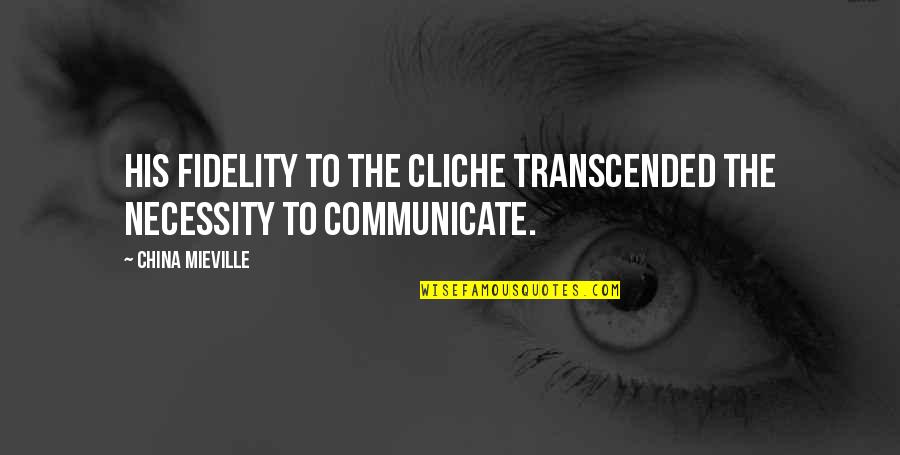 Fidelity Best Quotes By China Mieville: His fidelity to the cliche transcended the necessity Fidelity Best Quotes By China Mieville: His fidelity to the cliche transcended the necessity