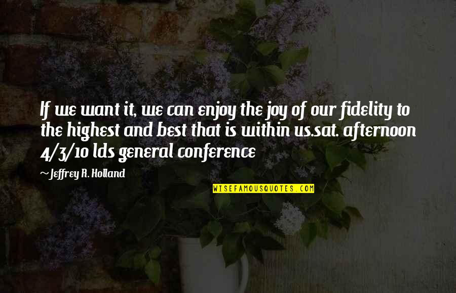 Fidelity Best Quotes By Jeffrey R. Holland: If we want it, we can enjoy the Fidelity Best Quotes By Jeffrey R. Holland: If we want it, we can enjoy the