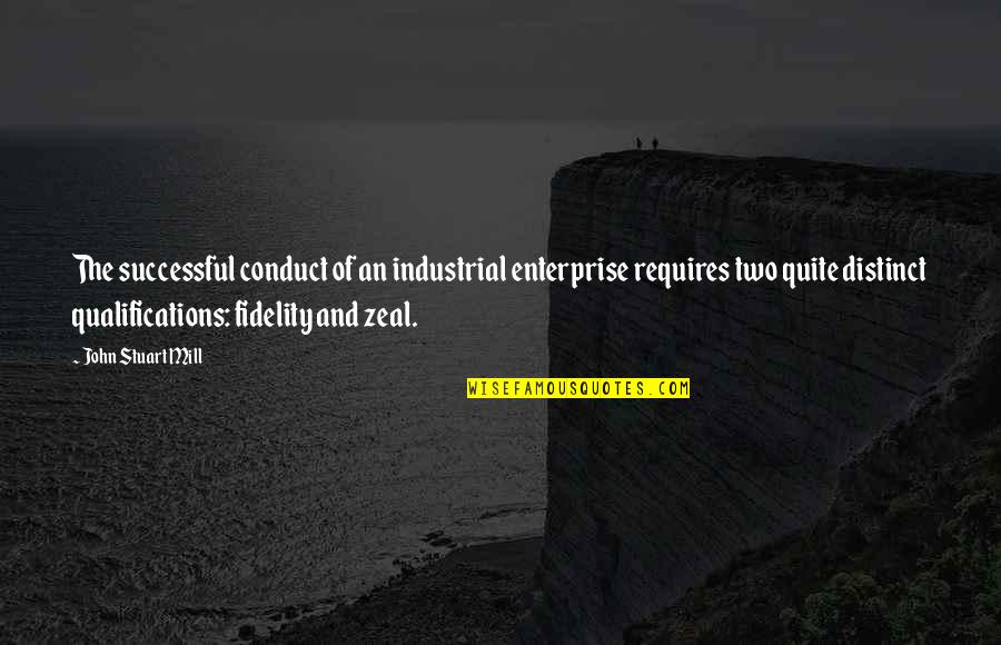 Fidelity Best Quotes By John Stuart Mill: The successful conduct of an industrial enterprise requires Fidelity Best Quotes By John Stuart Mill: The successful conduct of an industrial enterprise requires