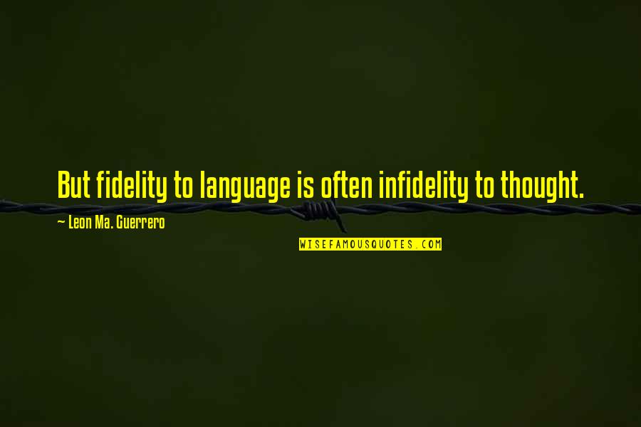 Fidelity Best Quotes By Leon Ma. Guerrero: But fidelity to language is often infidelity to Fidelity Best Quotes By Leon Ma. Guerrero: But fidelity to language is often infidelity to