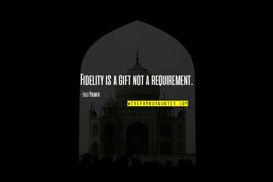 Fidelity Best Quotes By Lilli Palmer: Fidelity is a gift not a requirement. Fidelity Best Quotes By Lilli Palmer: Fidelity is a gift not a requirement.