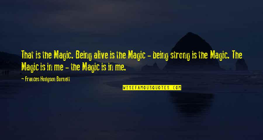 Fidelity Funds Quotes By Frances Hodgson Burnett: That is the Magic. Being alive is the