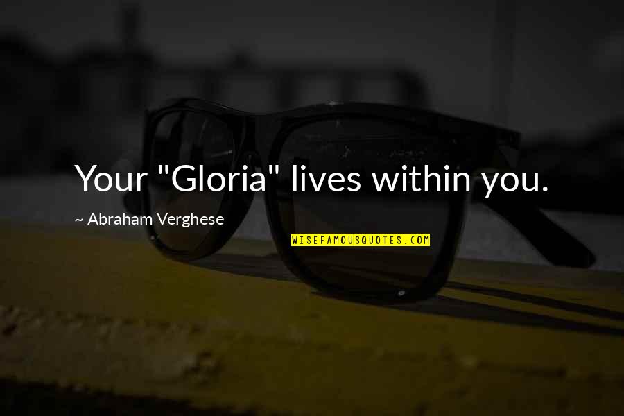 Fidelity In Friendship Quotes By Abraham Verghese: Your "Gloria" lives within you. Fidelity In Friendship Quotes By Abraham Verghese: Your "Gloria" lives within you.