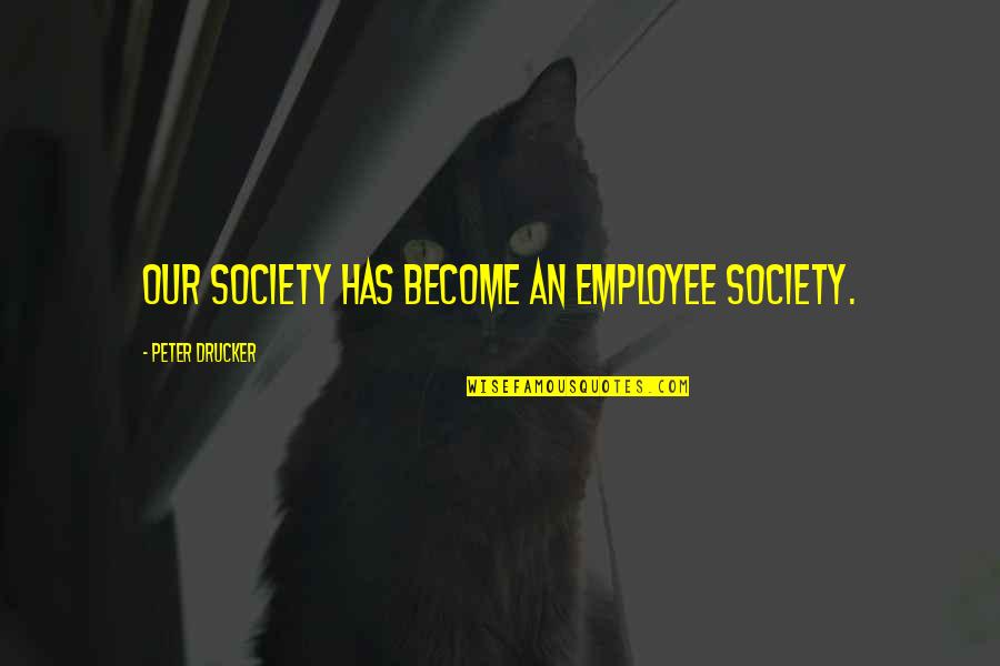 Fidelity In Friendship Quotes By Peter Drucker: Our society has become an employee society. Fidelity In Friendship Quotes By Peter Drucker: Our society has become an employee society.