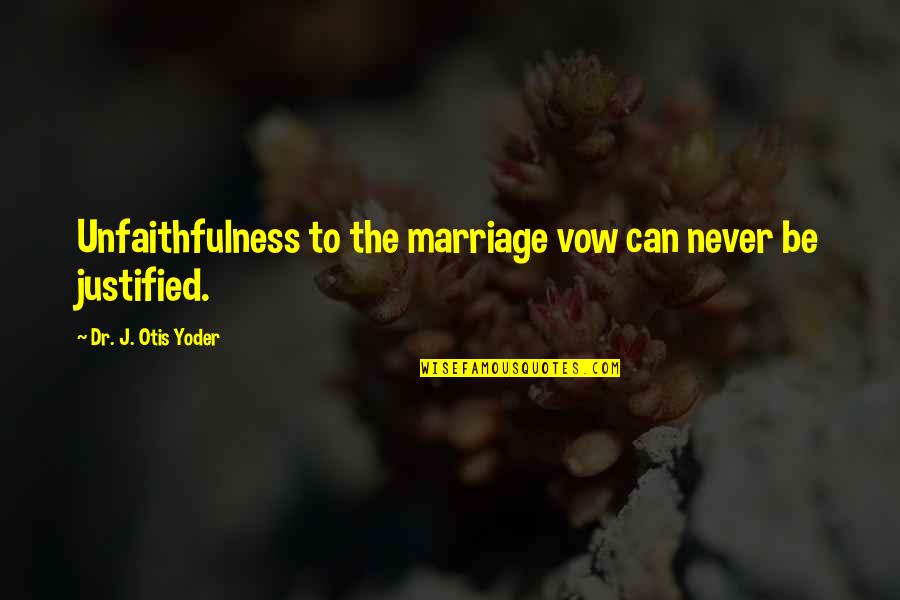 Fidelity In Marriage Quotes By Dr. J. Otis Yoder: Unfaithfulness to the marriage vow can never be