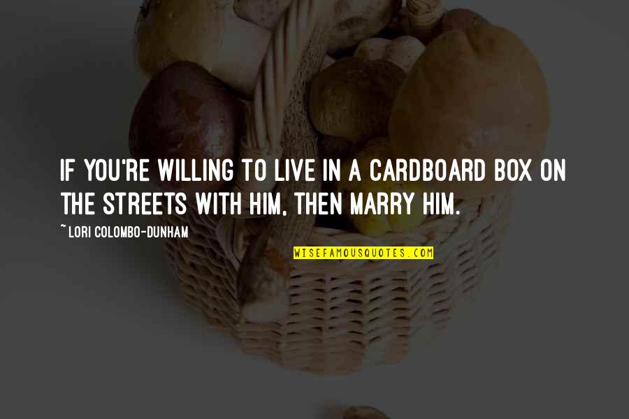 Fidelity In Marriage Quotes By Lori Colombo-Dunham: If you're willing to live in a cardboard