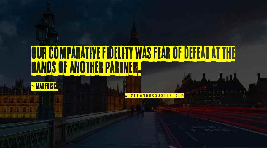 Fidelity In Marriage Quotes By Max Frisch: Our comparative fidelity was fear of defeat at