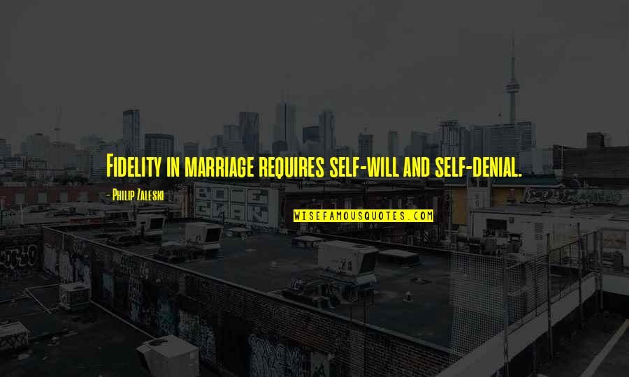 Fidelity In Marriage Quotes By Philip Zaleski: Fidelity in marriage requires self-will and self-denial.