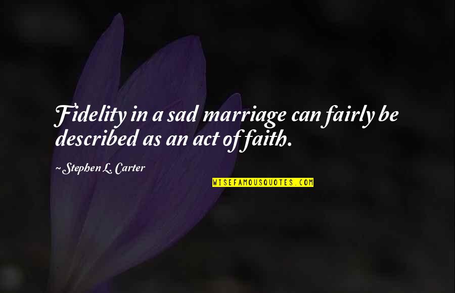 Fidelity In Marriage Quotes By Stephen L. Carter: Fidelity in a sad marriage can fairly be