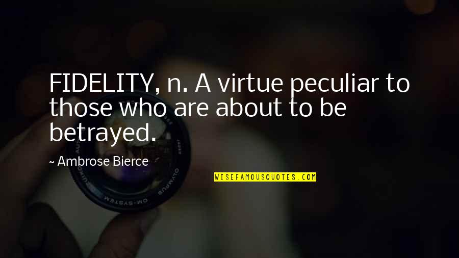 Fidelity Quotes By Ambrose Bierce: FIDELITY, n. A virtue peculiar to those who