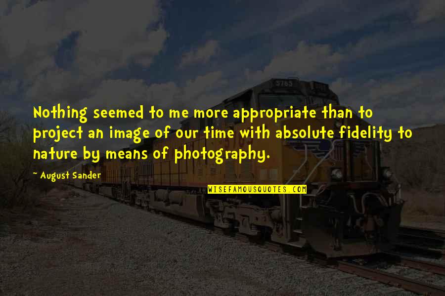 Fidelity Quotes By August Sander: Nothing seemed to me more appropriate than to